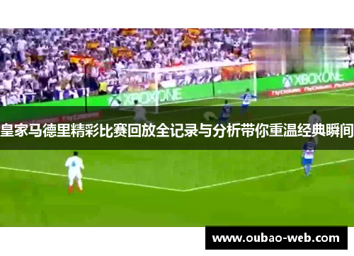 皇家马德里精彩比赛回放全记录与分析带你重温经典瞬间