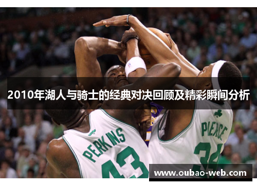 2010年湖人与骑士的经典对决回顾及精彩瞬间分析