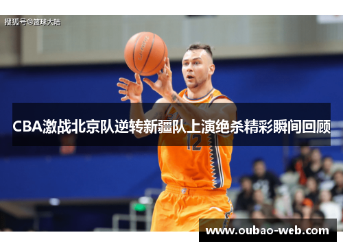 CBA激战北京队逆转新疆队上演绝杀精彩瞬间回顾