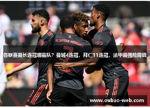 各联赛最长连冠哪些队？曼城4连冠，拜仁11连冠，法甲最强险降级