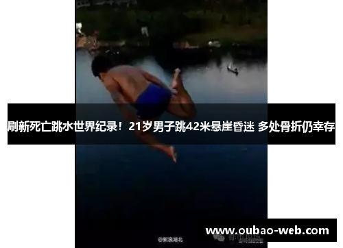 刷新死亡跳水世界纪录！21岁男子跳42米悬崖昏迷 多处骨折仍幸存